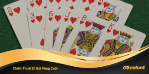 Chiến Thuật Đi Bài Vòng Cuối – Nắm Thế Chủ Động, Chốt Ván Đẹp