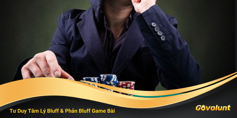 Tâm Lý Bluff & Phản Bluff – Nghệ Thuật Kiểm Soát Tâm Trạng Và Ván Bài